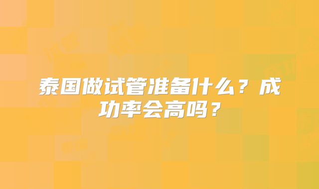 泰国做试管准备什么?成功率会高吗?