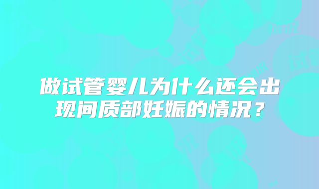 做试管婴儿为什么还会出现间质部妊娠的情况？