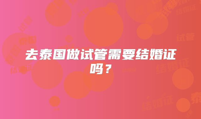 去泰国做试管需要结婚证吗?