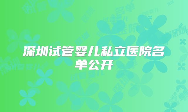 深圳试管婴儿私立医院名单公开