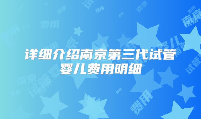 详细介绍南京第三代试管婴儿费用明细