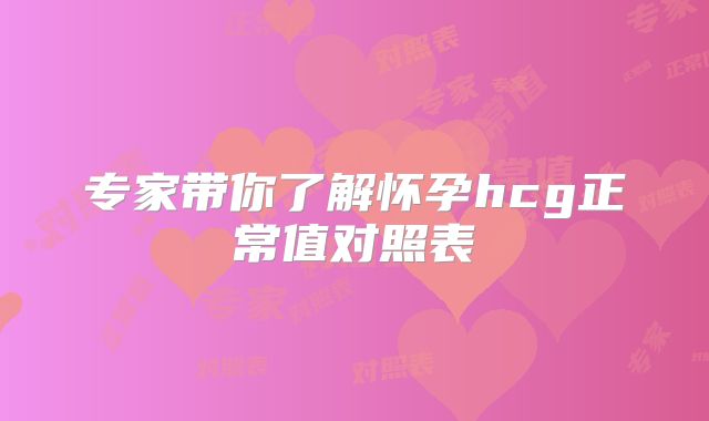 专家带你了解怀孕hcg正常值对照表