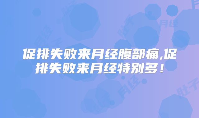 促排失败来月经腹部痛,促排失败来月经特别多！
