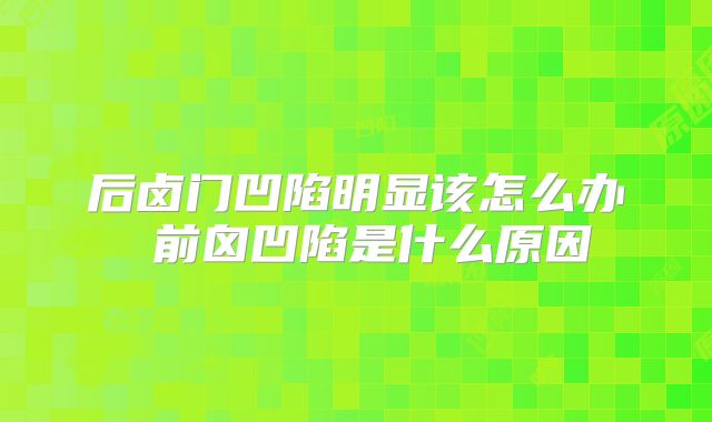 后卤门凹陷明显该怎么办 前囟凹陷是什么原因