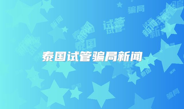 泰国试管骗局新闻