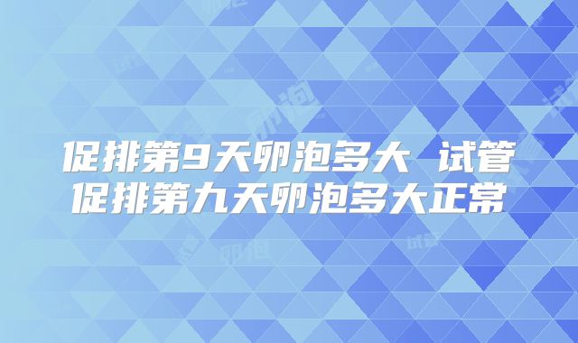 促排第9天卵泡多大 试管促排第九天卵泡多大正常