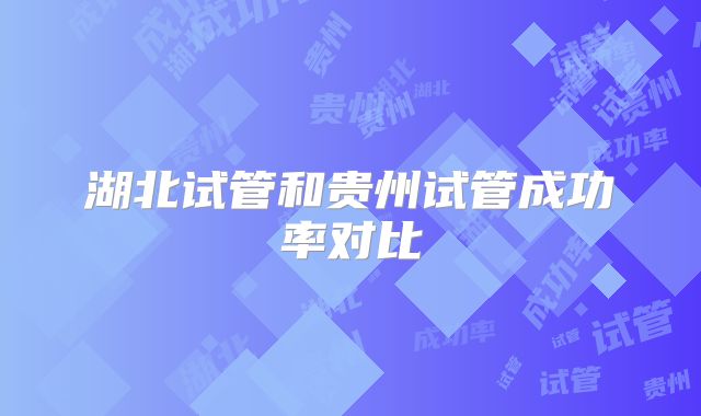 湖北试管和贵州试管成功率对比