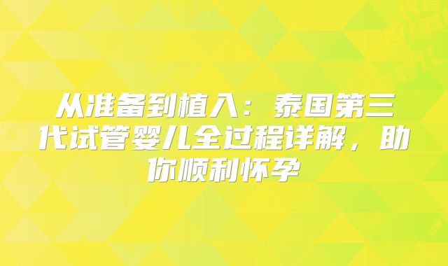 从准备到植入:泰国第三代试管婴儿全过程详解,助你顺利怀孕
