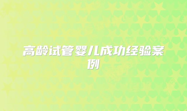 高龄试管婴儿成功经验案例