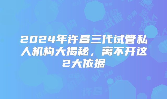 2024年许昌三代试管私人机构大揭秘，离不开这2大依据