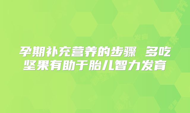 孕期补充营养的步骤 多吃坚果有助于胎儿智力发育