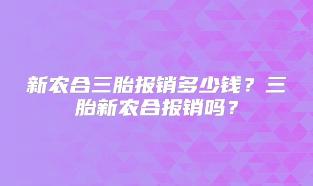 新农合三胎报销多少钱？三胎新农合报销吗？