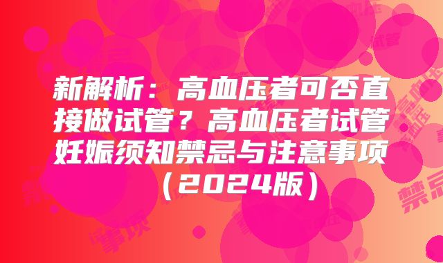 新解析：高血压者可否直接做试管？高血压者试管妊娠须知禁忌与注意事项（2024版）