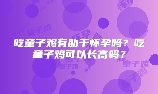 吃童子鸡有助于怀孕吗？吃童子鸡可以长高吗？