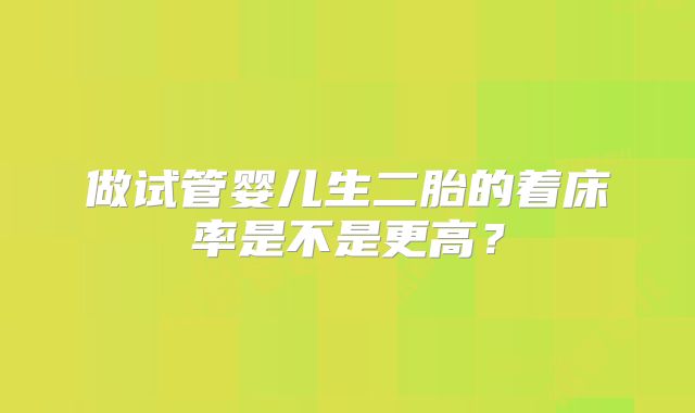 做试管婴儿生二胎的着床率是不是更高？