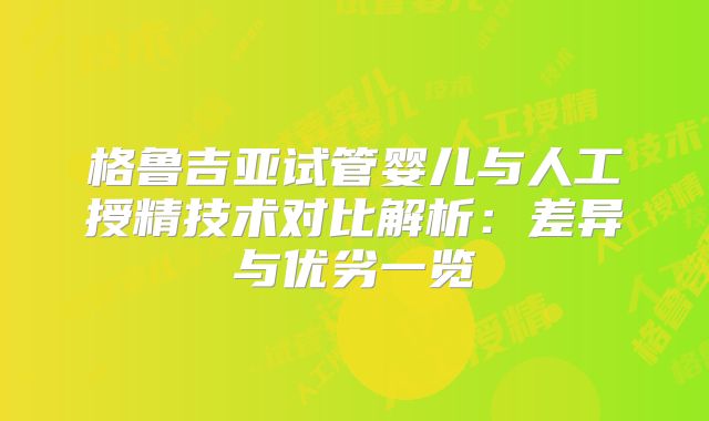 格鲁吉亚试管婴儿与人工授精技术对比解析:差异与优劣一览
