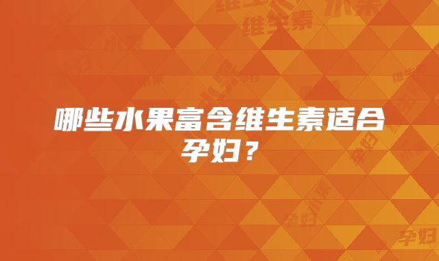哪些水果富含维生素适合孕妇?