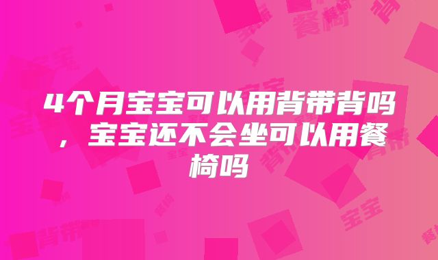 4个月宝宝可以用背带背吗,宝宝还不会坐可以用餐椅吗