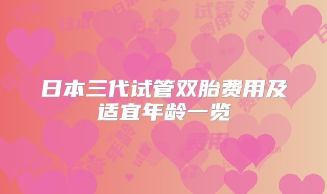 日本三代试管双胎费用及适宜年龄一览