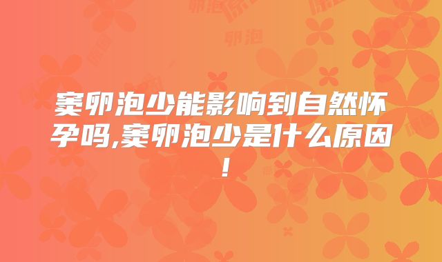 窦卵泡少能影响到自然怀孕吗,窦卵泡少是什么原因！