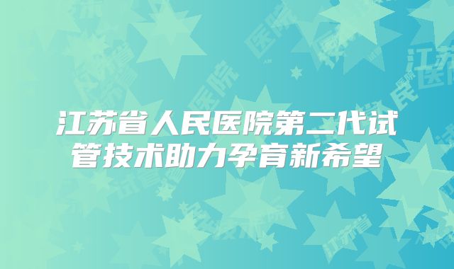 江苏省人民医院第二代试管技术助力孕育新希望