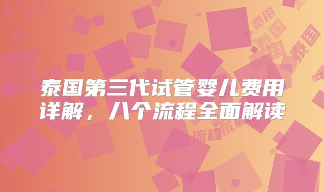 泰国第三代试管婴儿费用详解，八个流程全面解读