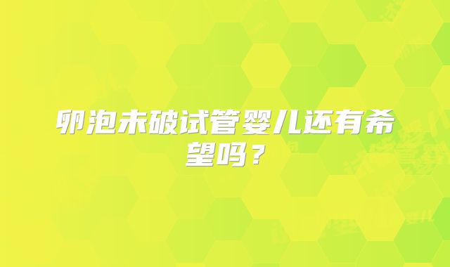 卵泡未破试管婴儿还有希望吗?