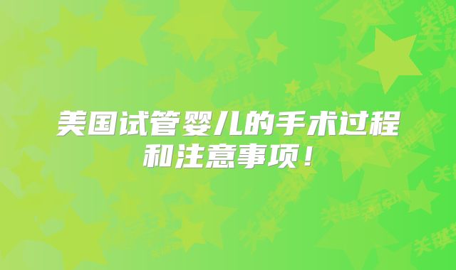 美国试管婴儿的手术过程和注意事项!