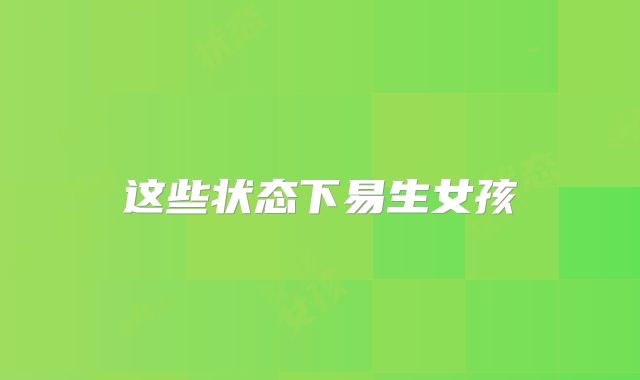 这些状态下易生女孩