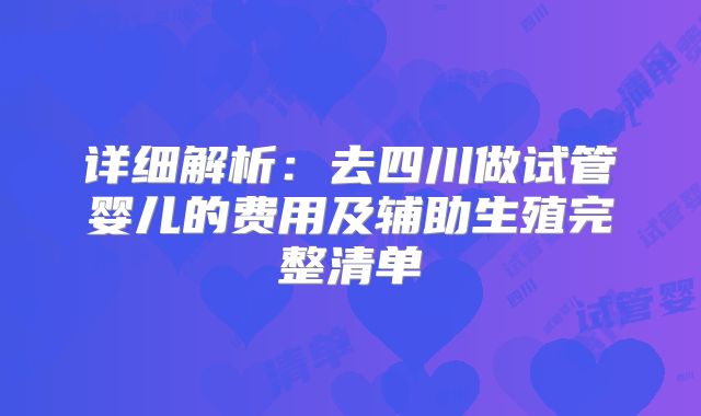 详细解析：去四川做试管婴儿的费用及辅助生殖完整清单