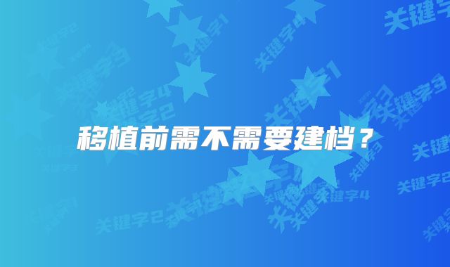 移植前需不需要建档?