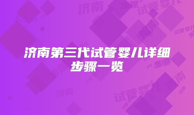 济南第三代试管婴儿详细步骤一览