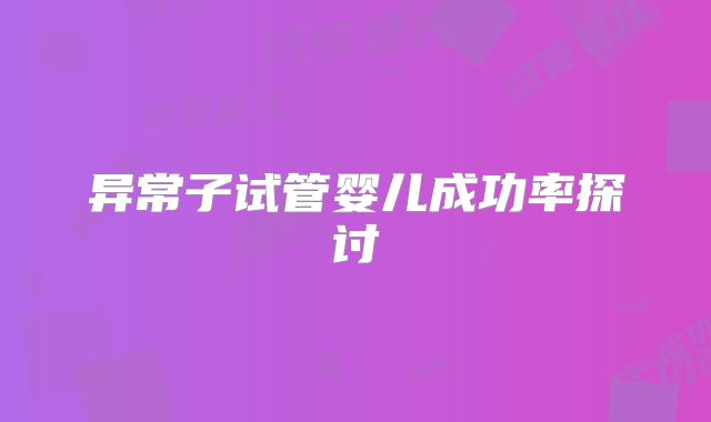 异常子试管婴儿成功率探讨