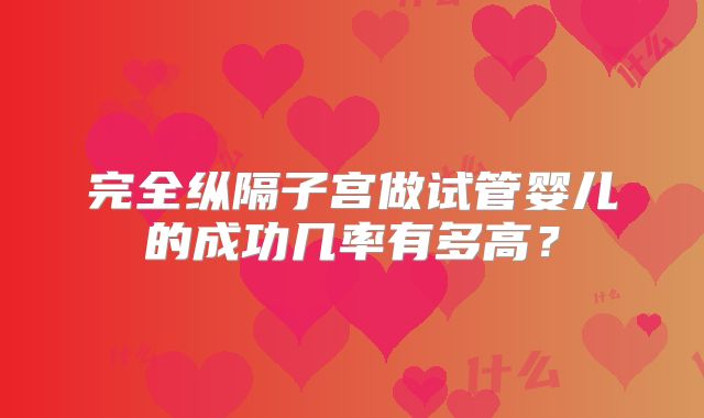 完全纵隔子宫做试管婴儿的成功几率有多高？