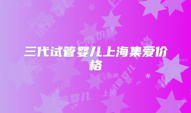 三代试管婴儿上海集爱价格