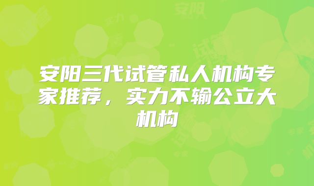 安阳三代试管私人机构专家推荐，实力不输公立大机构