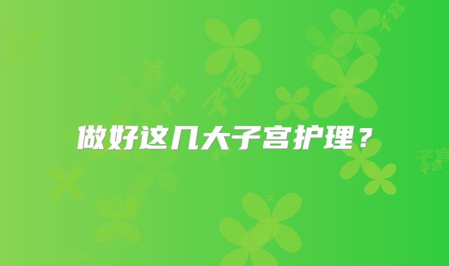 做好这几大子宫护理？