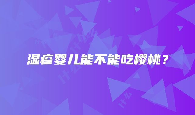 湿疹婴儿能不能吃樱桃?