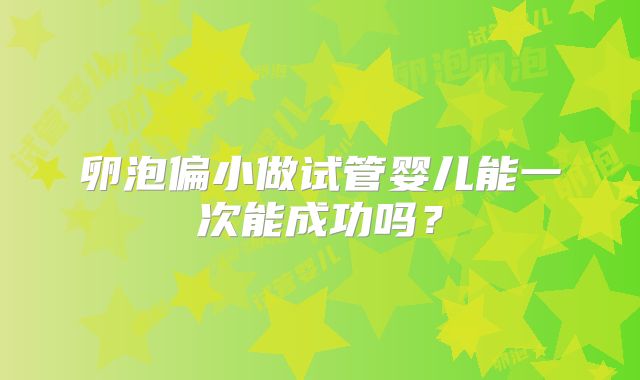 卵泡偏小做试管婴儿能一次能成功吗？