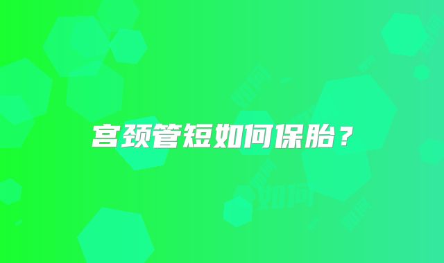 宫颈管短如何保胎？