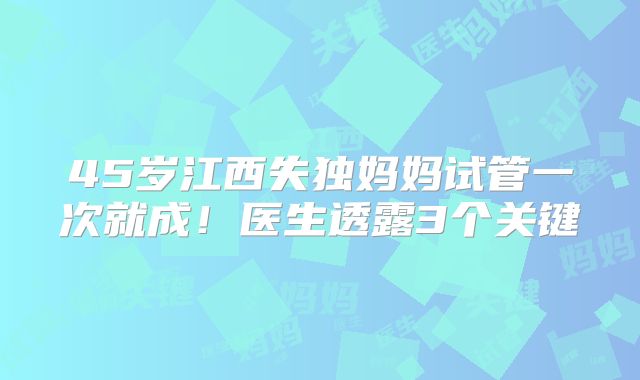 45岁江西失独妈妈试管一次就成！医生透露3个关键