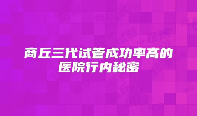 商丘三代试管成功率高的医院行内秘密