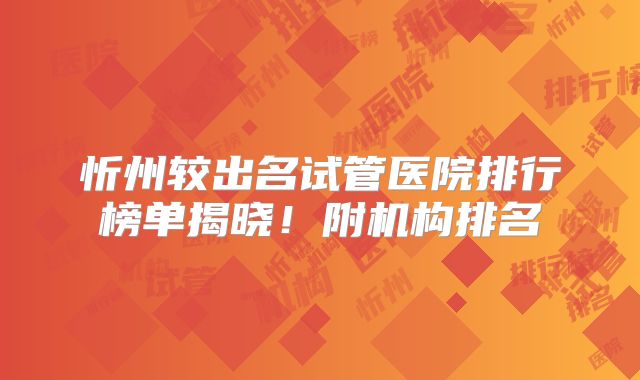 忻州较出名试管医院排行榜单揭晓！附机构排名
