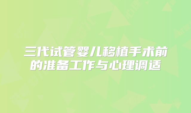 三代试管婴儿移植手术前的准备工作与心理调适