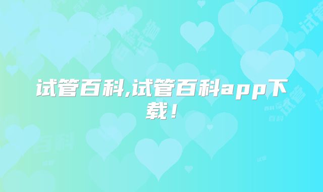 试管百科,试管百科app下载!