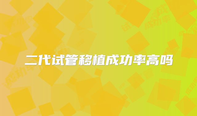 二代试管移植成功率高吗