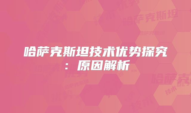 哈萨克斯坦技术优势探究:原因解析