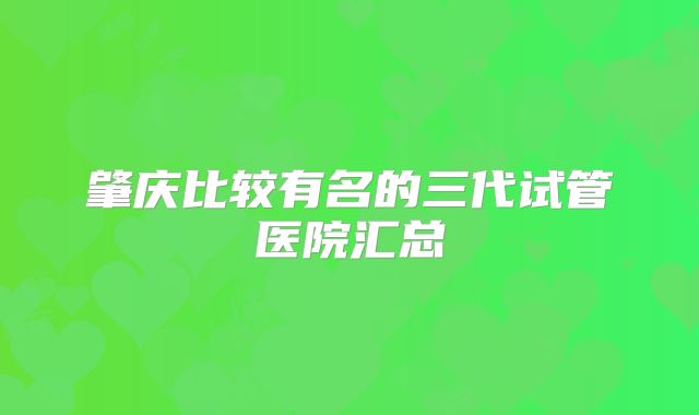 肇庆比较有名的三代试管医院汇总