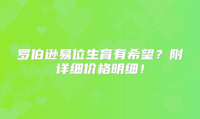 罗伯逊易位生育有希望？附详细价格明细！