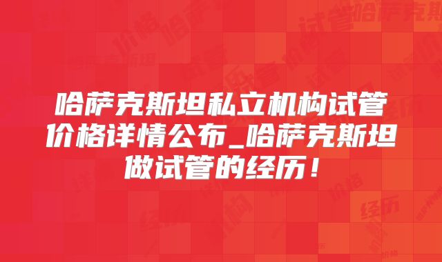哈萨克斯坦私立机构试管价格详情公布_哈萨克斯坦做试管的经历!